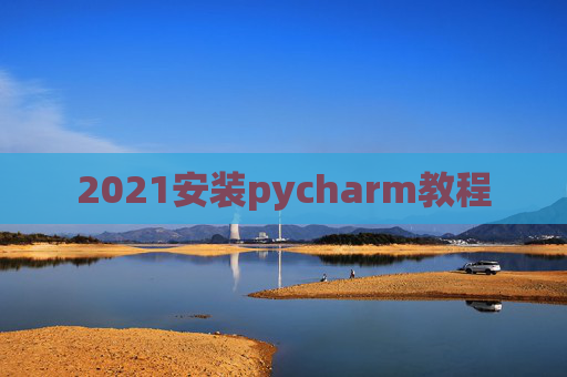 2021安装pycharm教程